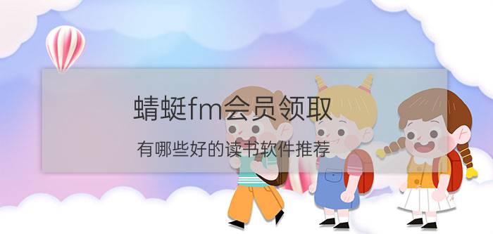 蜻蜓fm会员领取 有哪些好的读书软件推荐？